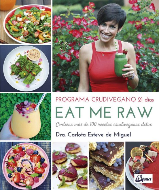 Eat Me Raw: Programa Crudivegano 21 Dias: Contiene Mas De 100 Recetas
