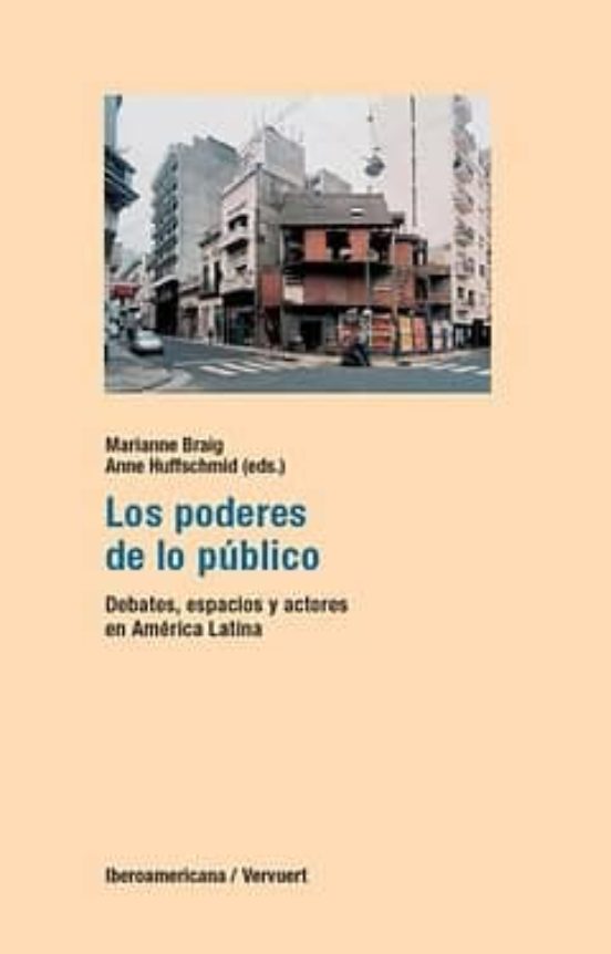 Los Poderes De Lo Publico: Debates Espacios Y Actores En America Latin