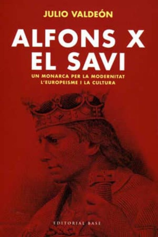 Alfons X El Savi: Un Monarca Per La Modernitat L Europeisme I La Cultu