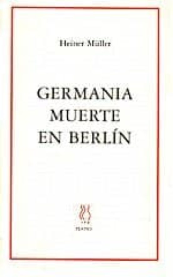 Germania ; Muerte En Berlin Y Otros Textos