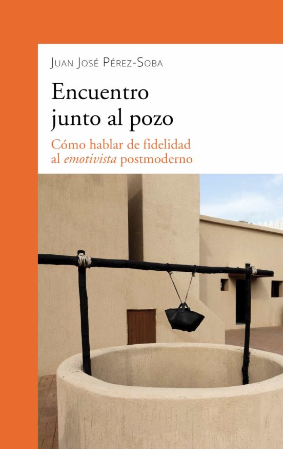 Encuentro Junto Al Pozo: Como Hablar De Fidelidad Al Emotivista Postmo