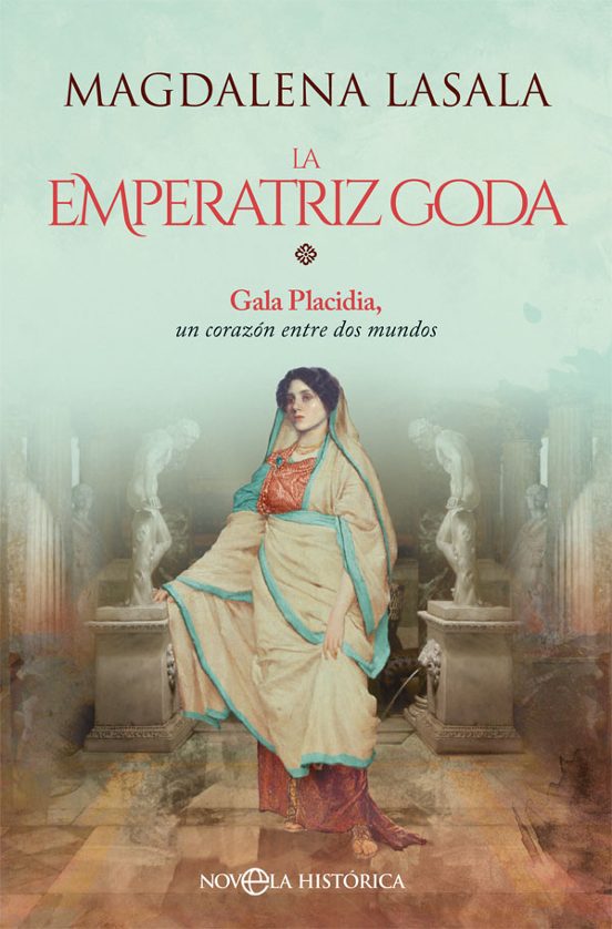 La Emperatriz Goda. Gala Placidia un Corazón entre dos Mundos