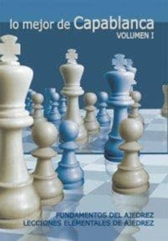 Lo Mejor De Capablanca : Fundamentos De Ajedrez. Leccione S El