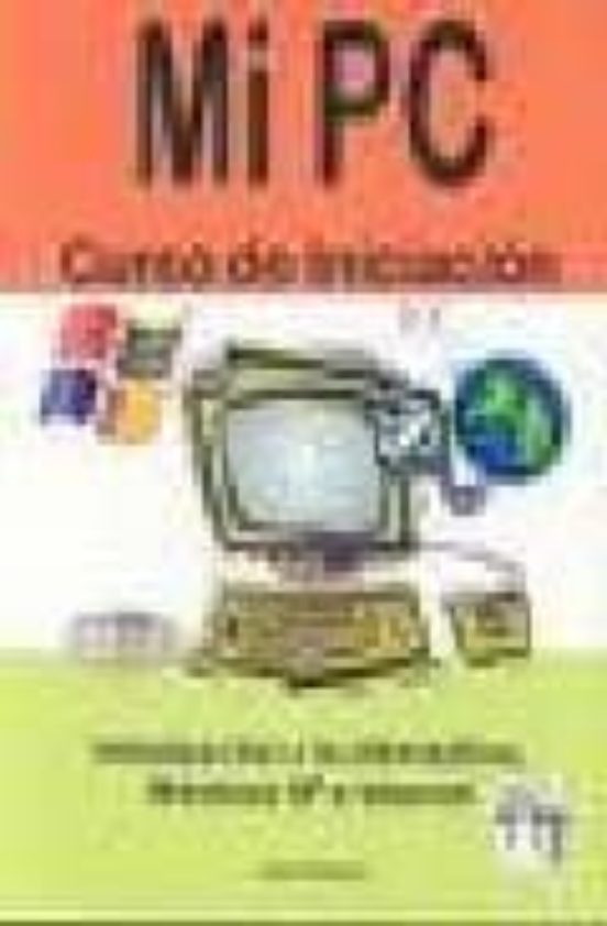 Mi Pc: Curso De Iniciacion. Introduccion A La Informatica Window S Xp