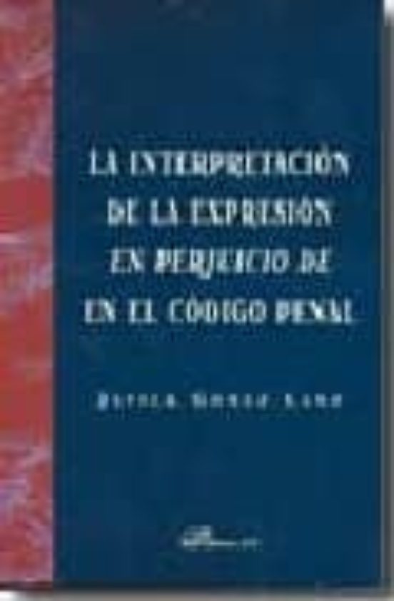 La Interpretacion De La Expresion En Perjuicio De En El Codigo Penal