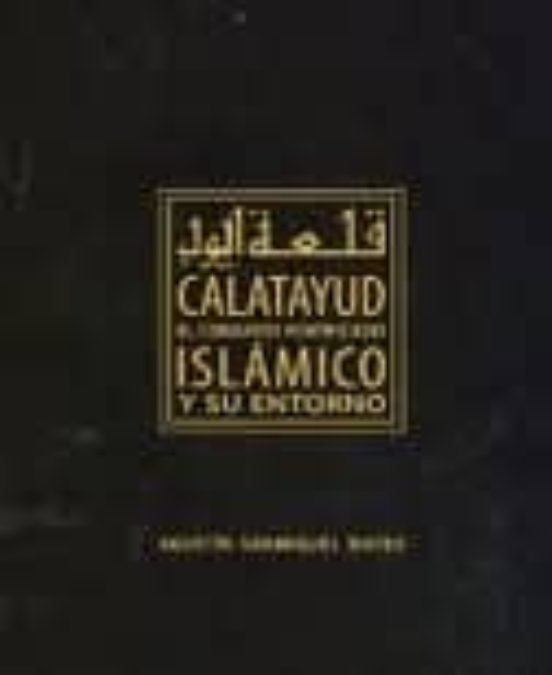 El Conjunto Fortificado Islamico De Calatayud Y Su Entorno