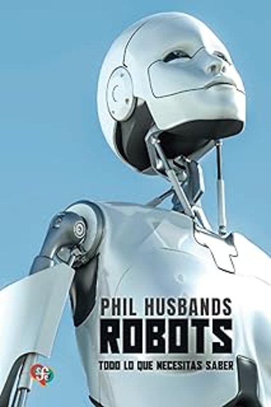 Robots. Todo Lo Que Necesitas Saber
