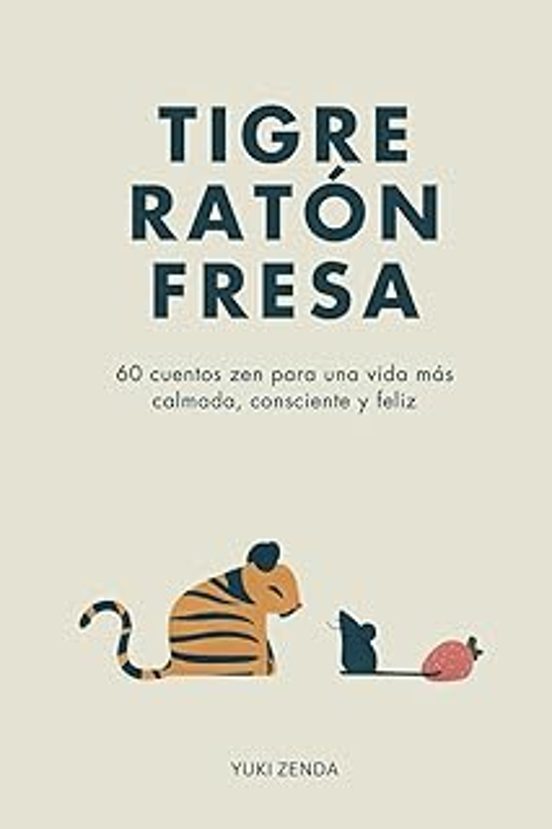 Tigre Ratón Fresa: 60 Cuentos Zen Para Una Vida Más Calmada Consciente