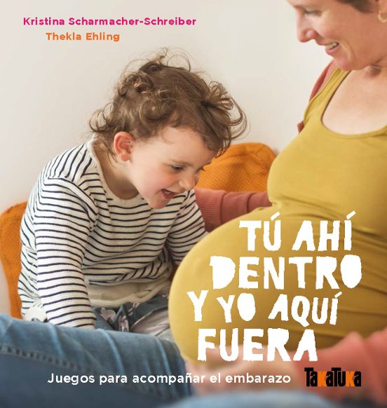 Tu Ahi Dentro Y Yo Aqui Fuera: Juegos Para Acompañar El Embarazo