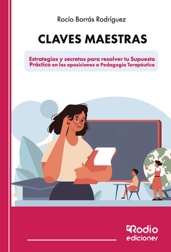 Claves Maestras: Estrategias Y Secretos Para Resolver Tu Supuesto Práctico En Las Oposiciones A Pedagogía Terapéutica
