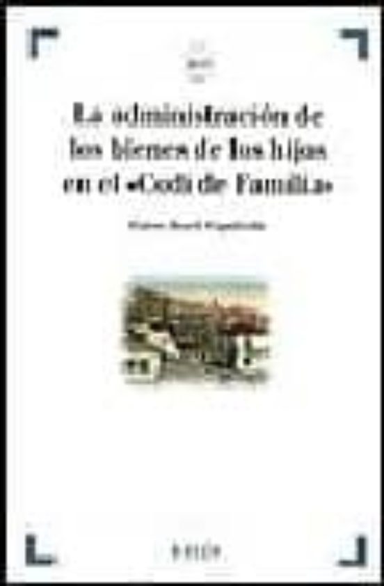 La Administracion De Los Bienes De Los Hijos En El Codi De Famili A