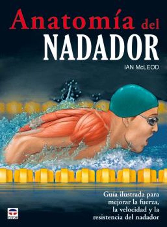 Anatomia del Nadador: Guia Ilustrada para Mejorar la Fuerza la V Eloci