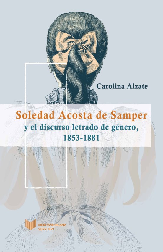 Soledad Acosta De Samper Y El Discurso Letrado De Genero 1853 - 1881