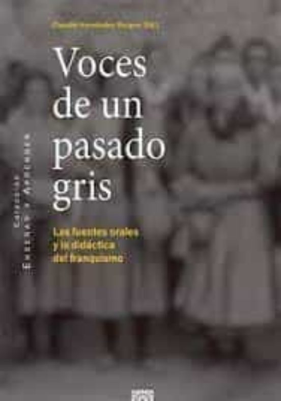 Voces De Un Pasado Gris.las Fuentes Orales Y La Didáctica Del Franquis
