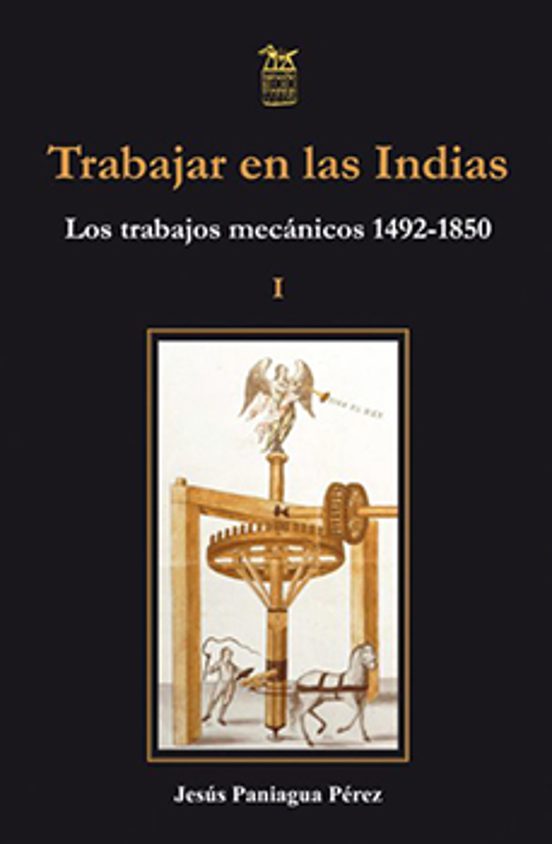 Trabajar En Las Indias Vol. I: Los Trabajos Mecanicos 1492-1850