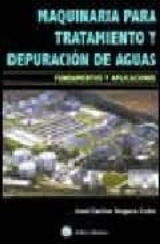 Maquinaria Para Tratamiento De Aguas. Fundamentos Y Sus Aplicacio Nes