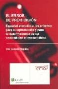 ERROR DE PROHIBICION: ESPECIAL ATENCION A LOS CRITERIOS PARA SU A PRECIACION Y PARA LA DETERMINACION DE SU VENCIBILIDAD E INVENCIBILIDAD de OLAIZOLA NOGALES, INES 