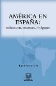 AMERICA EN ESPAA: INFLUENCIAS, INTERESES, IMAGENES di SIMSON, INGRID 