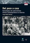 DEL POZO A LA CASA. GENEALOGIAS DEL PATERNALISMO MINERO CONTEMPORANEO EN ASTURIAS de MUNOZ SANCHEZ, JORGE 