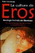 LA CULTURA DE EROS: ANTOLOGIA ILUSTRADA DEL LIBERTINAJE: TODO LO QUE HAY QUE SABER DEL EROTISMO A LO LARGO DE LA HISTORIA de SOLIS KRAUSE, RUBEN 