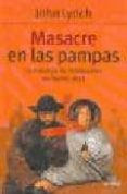 MASACRE EN LAS PAMPAS. LA MATANZA DE INMIGRANTES EN TANDIL 1872 de LYNCH, JOHN 