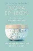 I FEEL BAD ABOUT MY NECK de EPHRON, NORA 