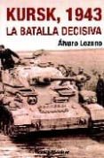 KURSK, 1943: LA BATALLA DECISIVA de LOZANO, ALVARO 