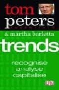 TRENDS: RECOGNISE, ANALYSE, CAPITALISE de PETERS, TOM  BARLETTA, MARTHA 