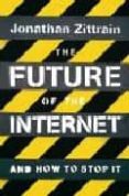 THE FUTURE OF THE INTERNET di ZITTRAIN, JONATHAN 