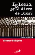 IGLESIA QUE DICES DE DIOS? de BLAZQUEZ, RICARDO 