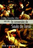 ORAR CON LA CONVERSION DE PAOLO DE TARSO de GONZALEZ ALBA, CRISTINA 