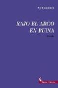 BAJO EL ARCO EN RUINA di AMOROS, PEDRO 