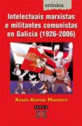 INTELECTUAIS MARXISTAS E MILITANTES COMUNISTAS EN GALICIA (1926-2006) de ALONSO MONTERO, XESUS 