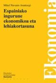 ESPAINIAKO INGURUNE EKONOMIKOA ETA LEHIAKORTASUNA di NAVARRO ARANTZEGI, MIKEL 