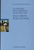 LA HISTORIA DE LA MEDICINA EN EL SIGLO XXI: UNA VISION POSCOLONIA L di MEDINA DOMNENECH, ROSA MARIA 
