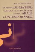 LA REVISTA AL-MARIFA: CULTURA E IDEOLOGIA EN EL MUNDO ARABE CONTE MPORANEO de REBOLLO AVALOS, MARIA JOSE 