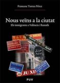 NOUS VEINS A LA CIUTAT. EL S EMIGRANTS A VALENCIA I RUSSAFA de TORRES PEREZ, FRANCESC 