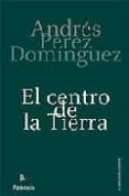 EL CENTRO DE LA TIERRA de PEREZ DOMINGUEZ, ANDRES 