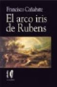 EL ARCO IRIS DE RUBENS di CABANATE, FRANCISCO 