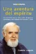 UNA AVENTURA DEL ESPIRITU: UN RECORRIDO POR LA VIDA Y OBRA DE IGN ACIO LARRAAGA Y LOS TALLERES DE ORACION Y VIDA di LUQUIN, CAMILO 