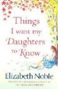 THINGS I WANT MY DAUGHTERS TO KNOW di NOBLE, ELIZABETH 