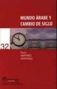 MUNDO ARABE Y CAMBIO DE SIGLO di MARTINEZ MONTAVEZ, PEDRO 