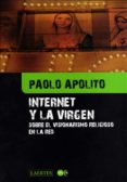 INTERNET Y LA VIRGEN: SOBRE EL VISIONARISMO RELIGIOSO di APOLITO, PAOLO 