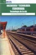 INGENIERIA Y TECNOLOGIA FERROVIARIA: TECNOLOGIA DE LA VIA de VILLARONTE FERNANDEZ VILLA, JUAN A. 