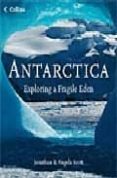 ANTARCTICA, EXPLORING A FRAGILE EDEN de SCOTT, ANGELA  SCOTT, JONATHAN 