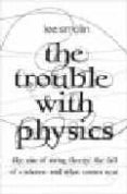 THE TROUBLE WITH PHYSICS: THE RISE OF STRING THEORY, THE FALL OF A SCIENCE AND WHAT COMES NEXT de SMOLIN, LEE 