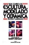 GUIA COMPLETA DE ESCULTURA, MODELADO Y CERAMICA di MIDGLEY, BARRY 