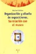 ORGANIZACION Y DISEO DE EXPOSICIONES: SU RELACION CON EL MUSEO di BELCHER, MICHAEL 