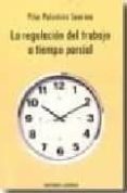 LA REGULACION DEL TRABAJO A TIEMPO PARCIAL di PALOMINO SAURINA, PILAR 