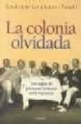 LA COLONIA OLVIDADA. TRES SIGLOS DE PRESENCIA BRITANICA EN LA ARG ENTINA di GRAHAM-YOOL, ANDREW 